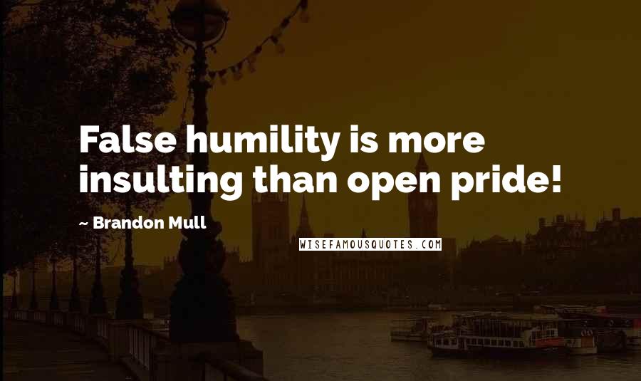 Brandon Mull Quotes: False humility is more insulting than open pride!