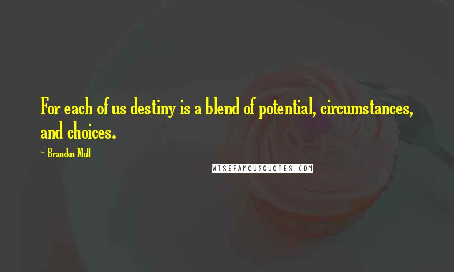 Brandon Mull Quotes: For each of us destiny is a blend of potential, circumstances, and choices.