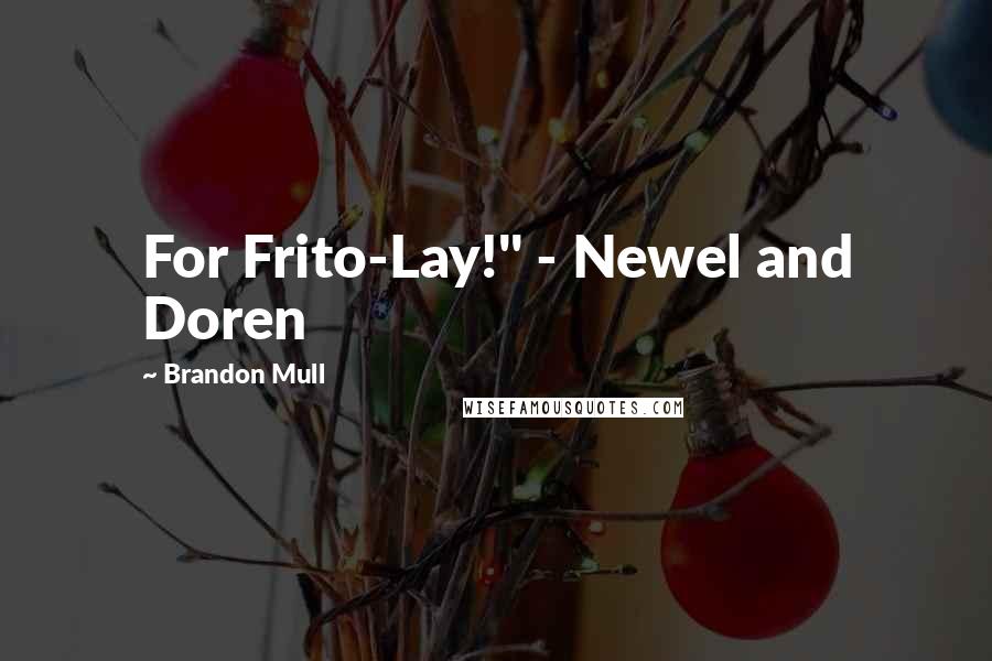 Brandon Mull Quotes: For Frito-Lay!" - Newel and Doren