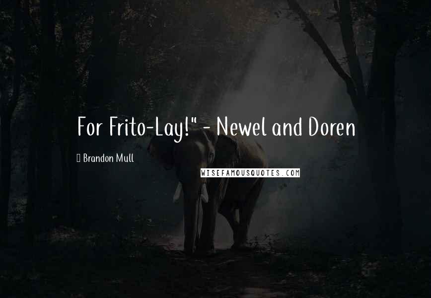 Brandon Mull Quotes: For Frito-Lay!" - Newel and Doren