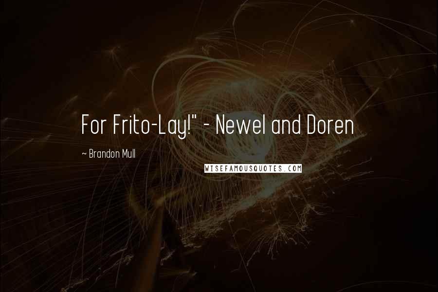 Brandon Mull Quotes: For Frito-Lay!" - Newel and Doren