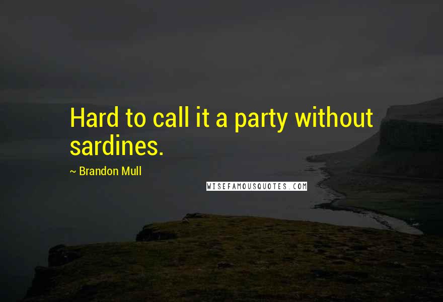 Brandon Mull Quotes: Hard to call it a party without sardines.