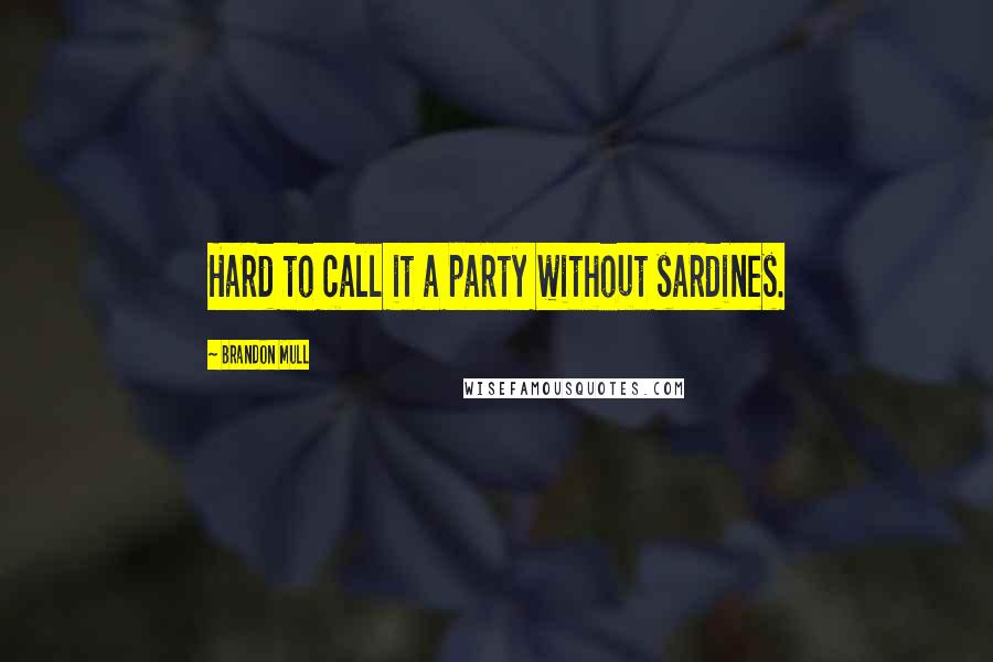 Brandon Mull Quotes: Hard to call it a party without sardines.