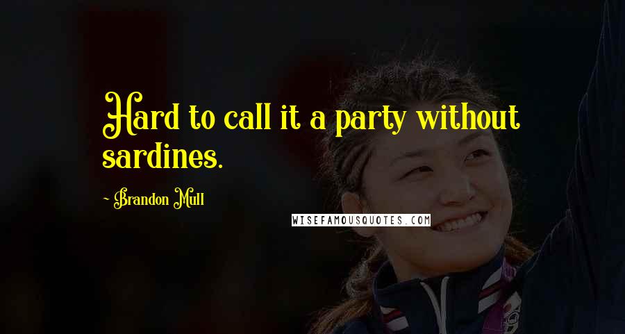 Brandon Mull Quotes: Hard to call it a party without sardines.
