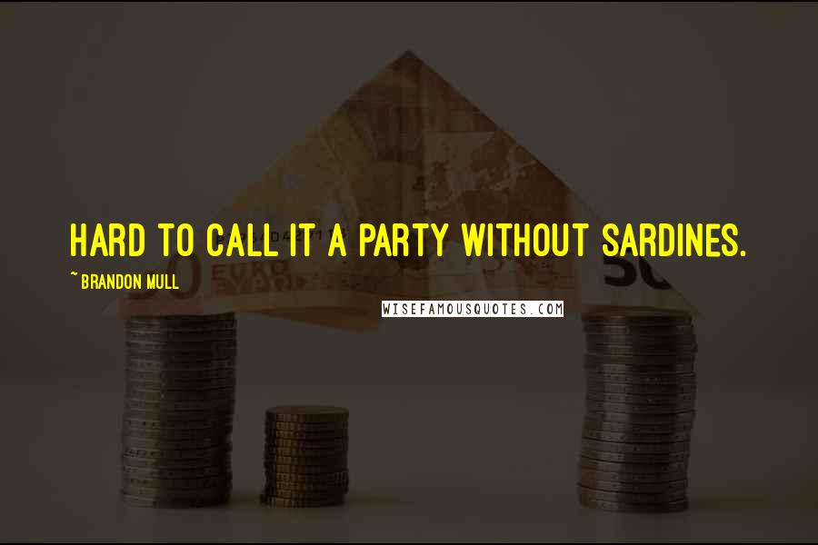 Brandon Mull Quotes: Hard to call it a party without sardines.