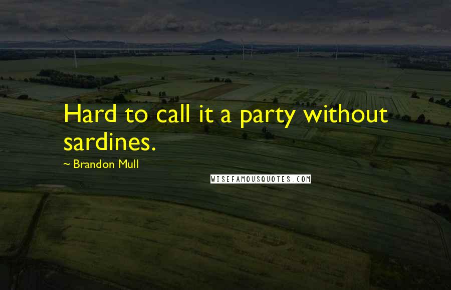 Brandon Mull Quotes: Hard to call it a party without sardines.