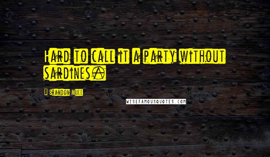 Brandon Mull Quotes: Hard to call it a party without sardines.