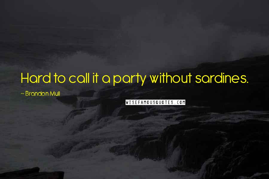 Brandon Mull Quotes: Hard to call it a party without sardines.