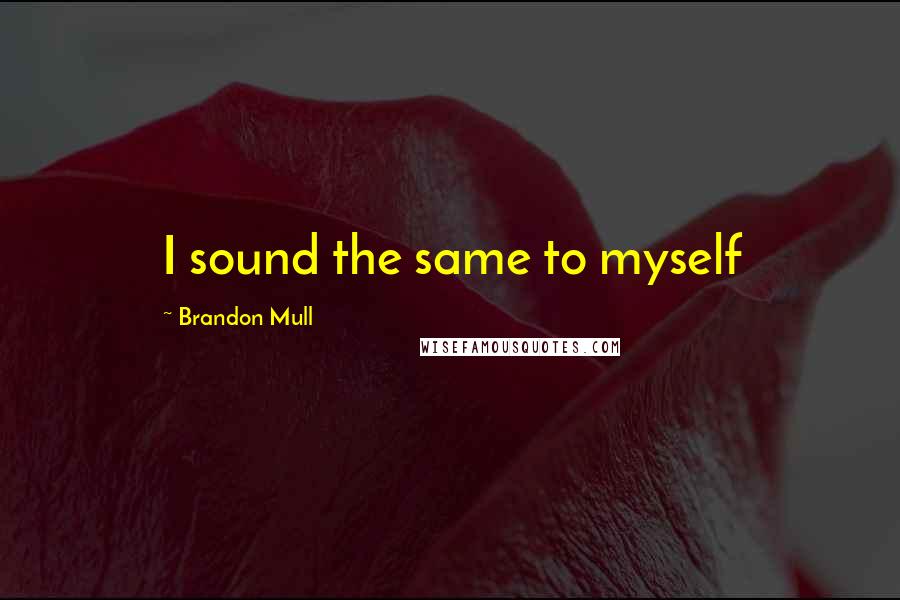 Brandon Mull Quotes: I sound the same to myself