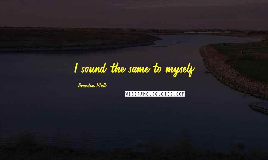 Brandon Mull Quotes: I sound the same to myself