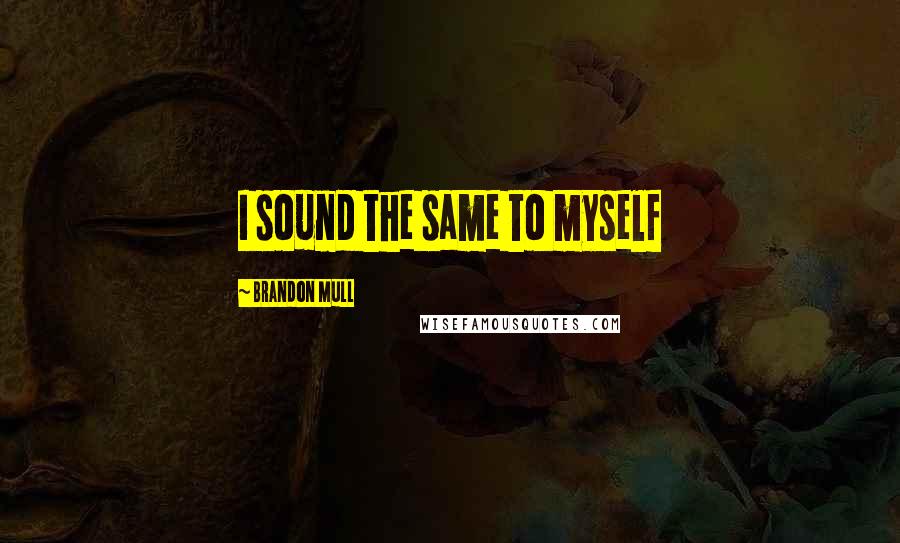Brandon Mull Quotes: I sound the same to myself