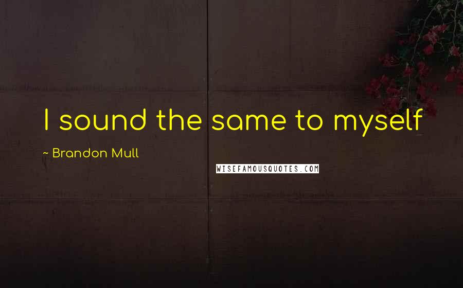 Brandon Mull Quotes: I sound the same to myself