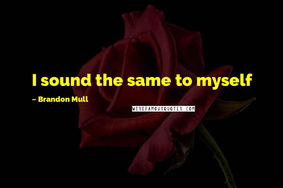 Brandon Mull Quotes: I sound the same to myself