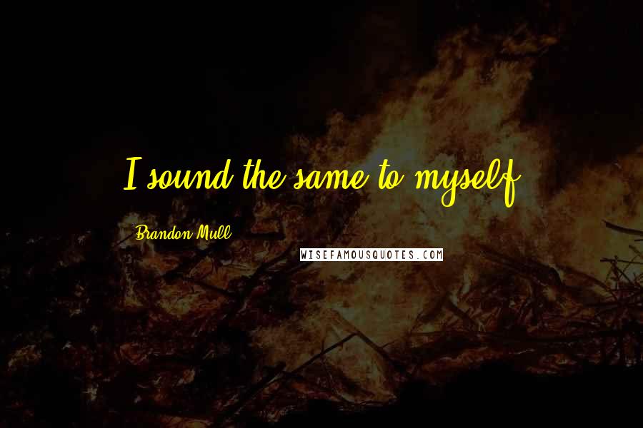 Brandon Mull Quotes: I sound the same to myself