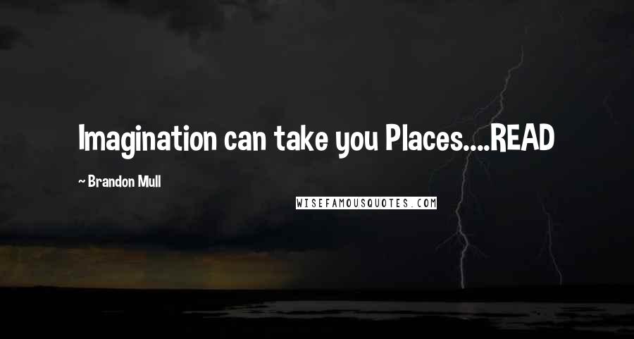 Brandon Mull Quotes: Imagination can take you Places....READ