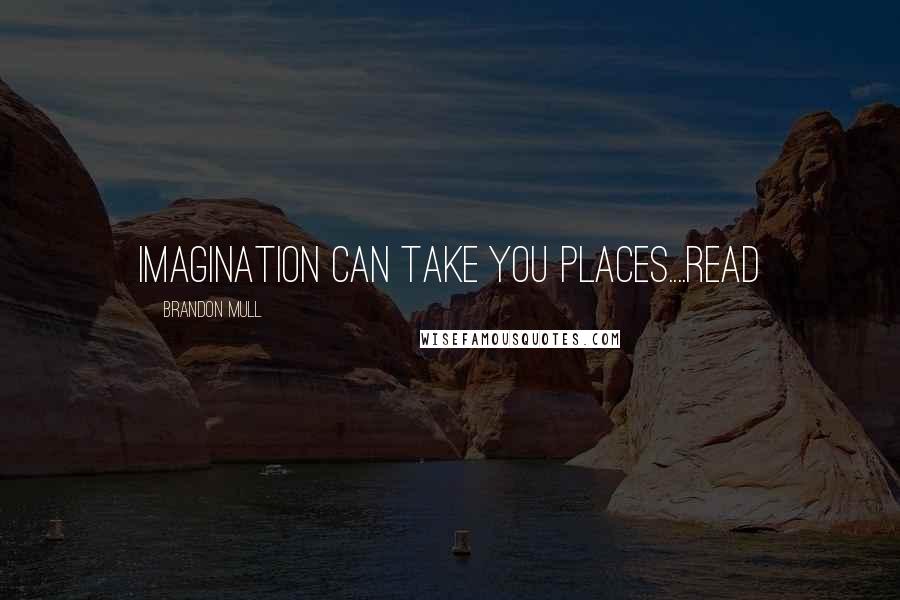 Brandon Mull Quotes: Imagination can take you Places....READ