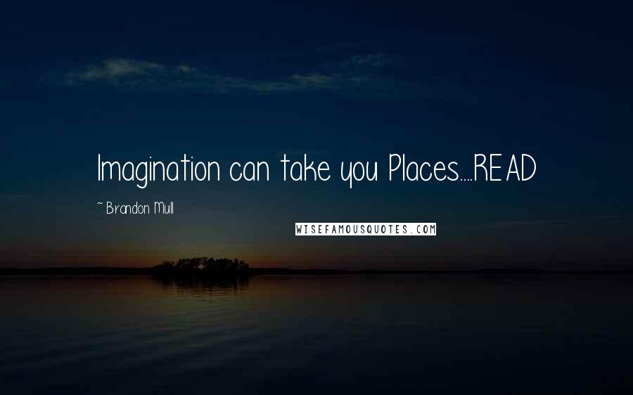 Brandon Mull Quotes: Imagination can take you Places....READ