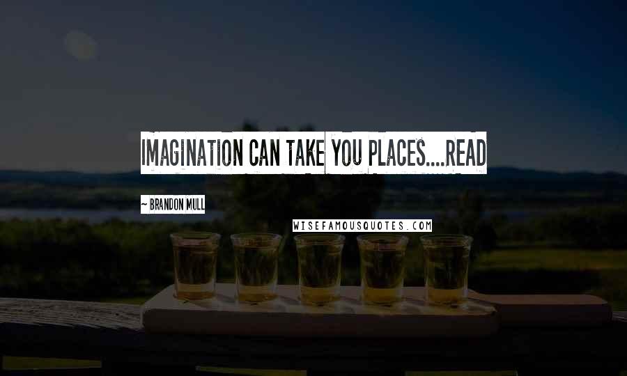 Brandon Mull Quotes: Imagination can take you Places....READ