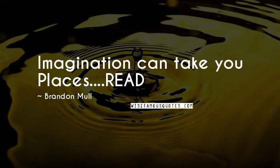 Brandon Mull Quotes: Imagination can take you Places....READ