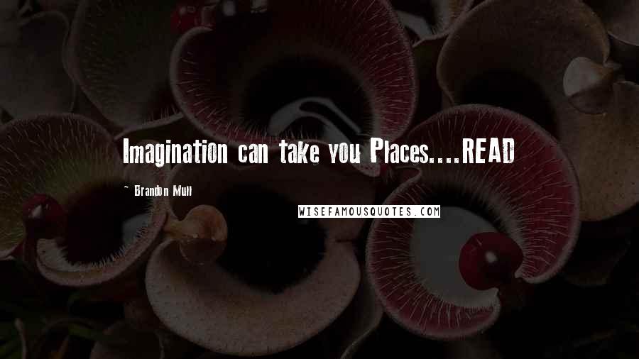 Brandon Mull Quotes: Imagination can take you Places....READ