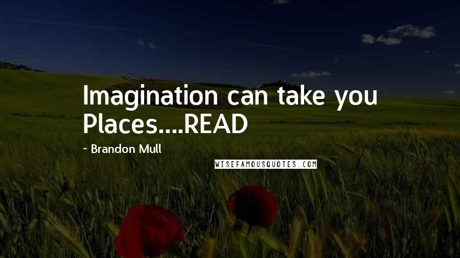 Brandon Mull Quotes: Imagination can take you Places....READ