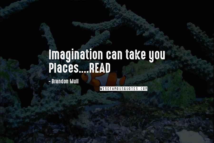 Brandon Mull Quotes: Imagination can take you Places....READ