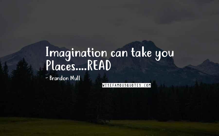 Brandon Mull Quotes: Imagination can take you Places....READ