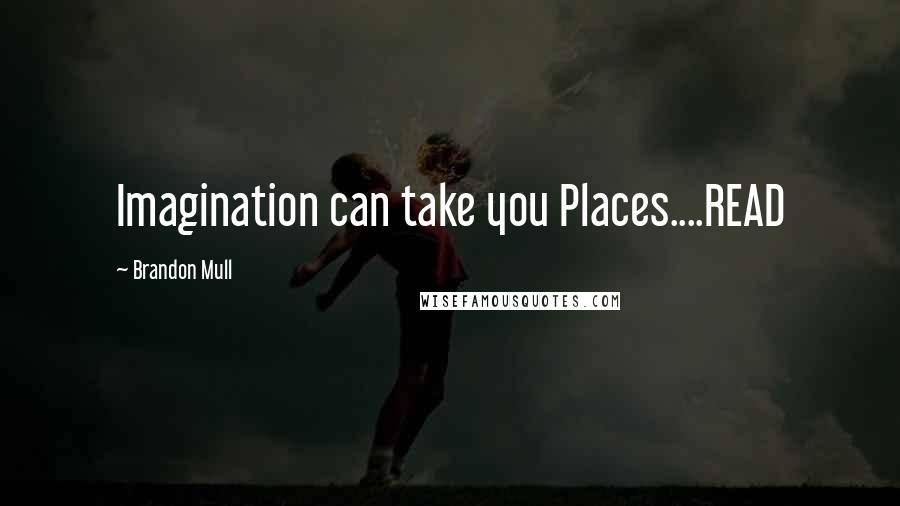 Brandon Mull Quotes: Imagination can take you Places....READ