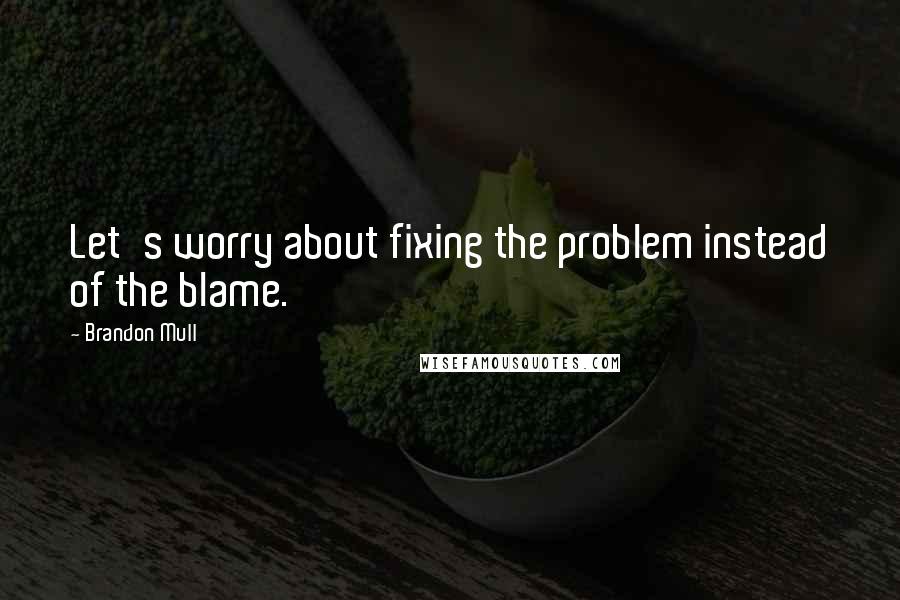 Brandon Mull Quotes: Let's worry about fixing the problem instead of the blame.