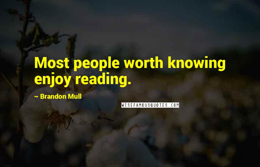 Brandon Mull Quotes: Most people worth knowing enjoy reading.