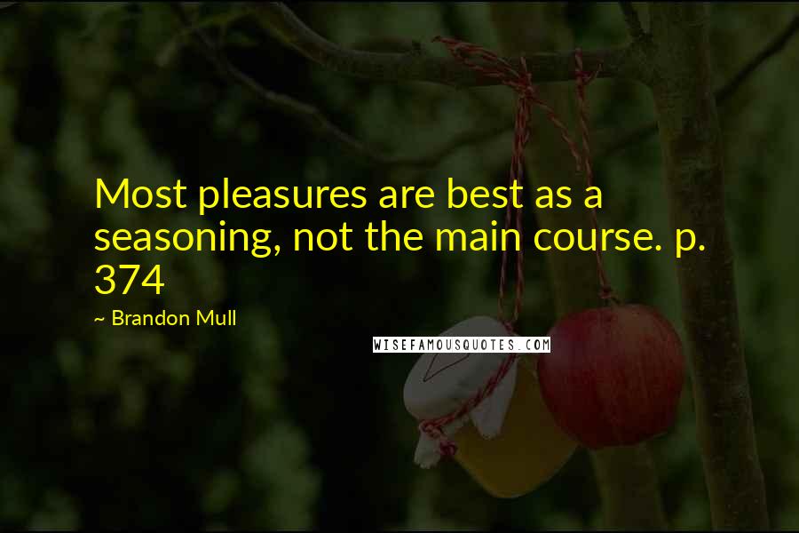 Brandon Mull Quotes: Most pleasures are best as a seasoning, not the main course. p. 374