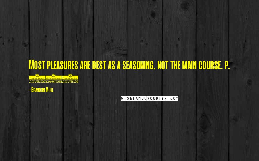 Brandon Mull Quotes: Most pleasures are best as a seasoning, not the main course. p. 374