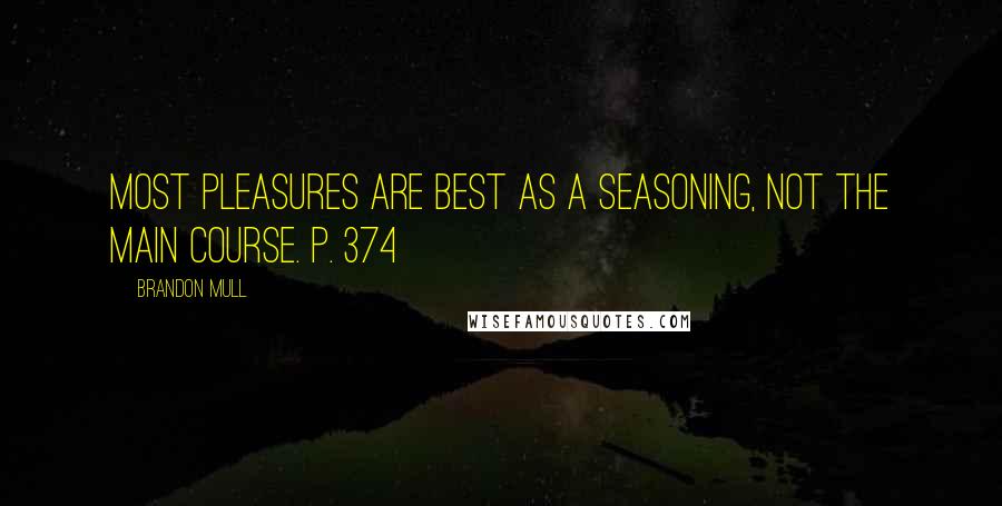 Brandon Mull Quotes: Most pleasures are best as a seasoning, not the main course. p. 374
