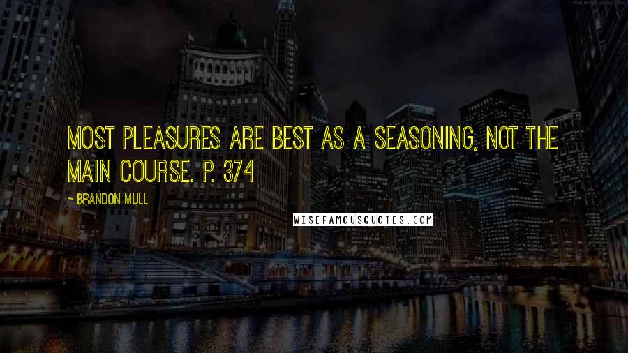 Brandon Mull Quotes: Most pleasures are best as a seasoning, not the main course. p. 374