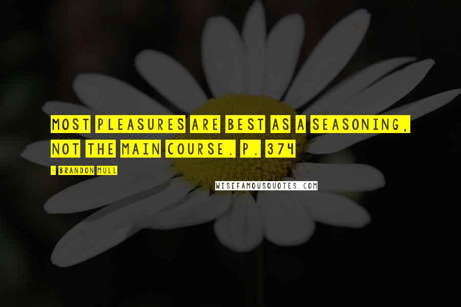 Brandon Mull Quotes: Most pleasures are best as a seasoning, not the main course. p. 374