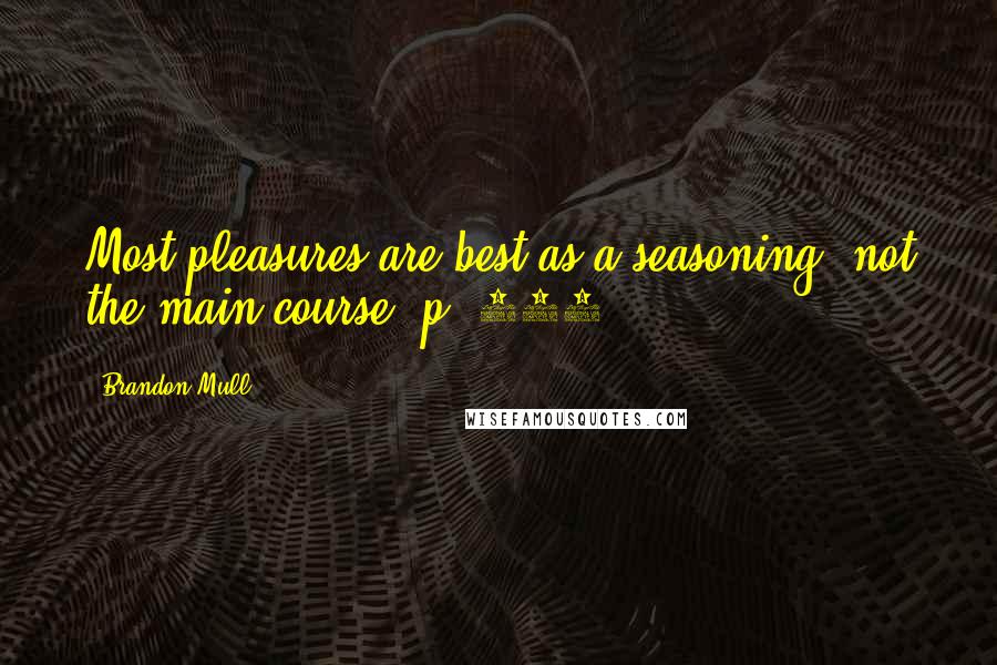 Brandon Mull Quotes: Most pleasures are best as a seasoning, not the main course. p. 374