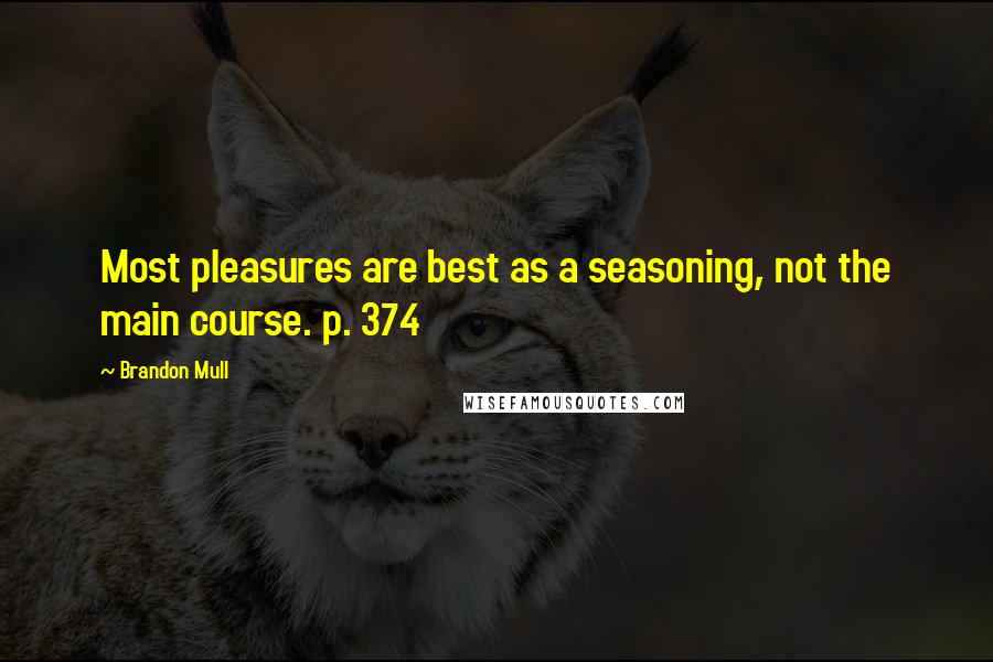 Brandon Mull Quotes: Most pleasures are best as a seasoning, not the main course. p. 374