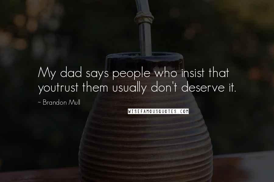 Brandon Mull Quotes: My dad says people who insist that youtrust them usually don't deserve it.