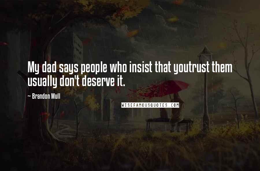 Brandon Mull Quotes: My dad says people who insist that youtrust them usually don't deserve it.