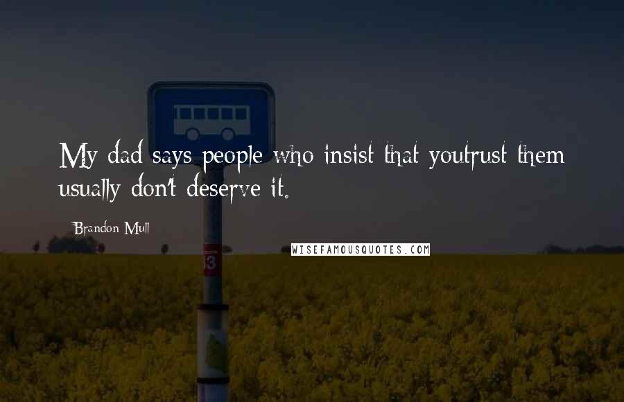 Brandon Mull Quotes: My dad says people who insist that youtrust them usually don't deserve it.