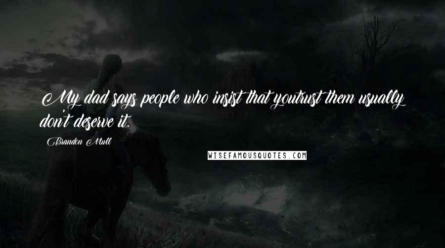 Brandon Mull Quotes: My dad says people who insist that youtrust them usually don't deserve it.