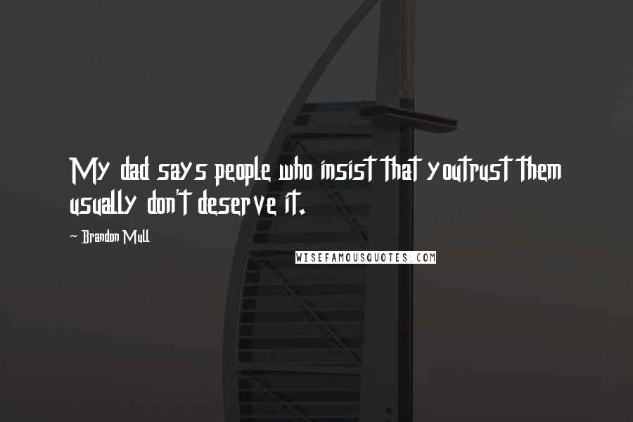 Brandon Mull Quotes: My dad says people who insist that youtrust them usually don't deserve it.