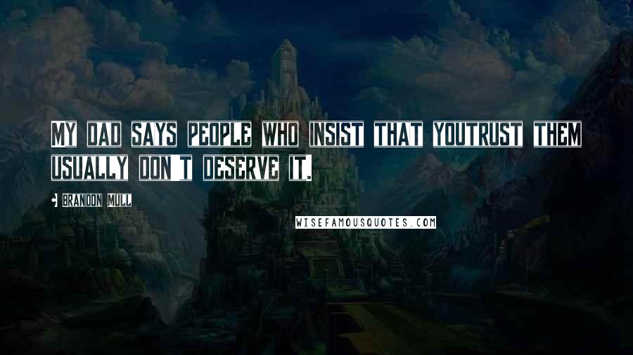 Brandon Mull Quotes: My dad says people who insist that youtrust them usually don't deserve it.