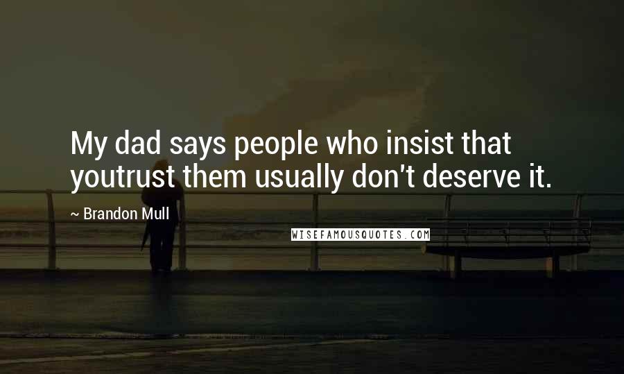 Brandon Mull Quotes: My dad says people who insist that youtrust them usually don't deserve it.