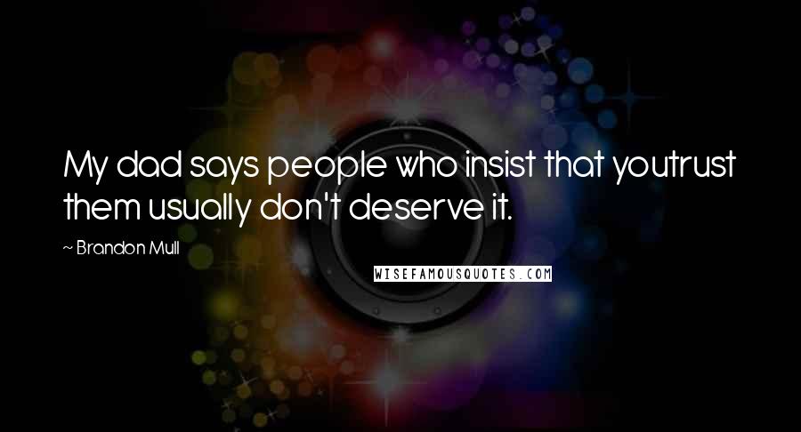 Brandon Mull Quotes: My dad says people who insist that youtrust them usually don't deserve it.