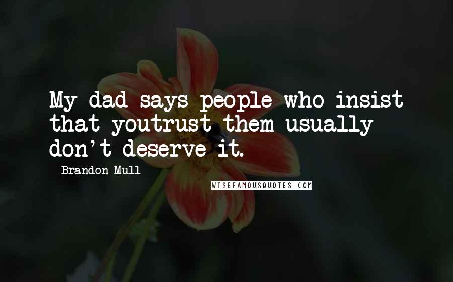 Brandon Mull Quotes: My dad says people who insist that youtrust them usually don't deserve it.