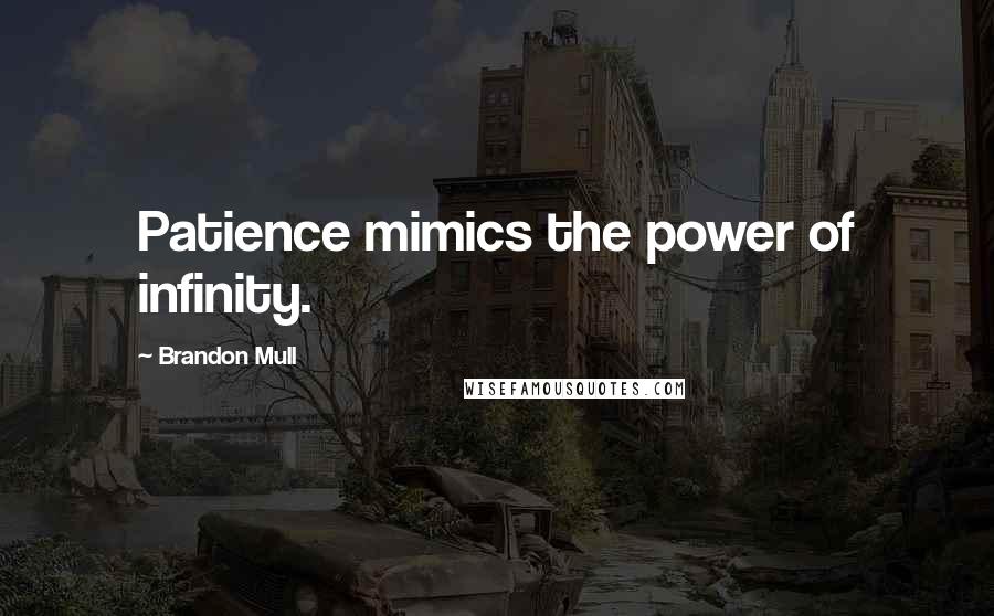 Brandon Mull Quotes: Patience mimics the power of infinity.