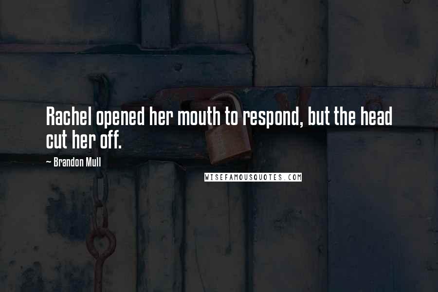 Brandon Mull Quotes: Rachel opened her mouth to respond, but the head cut her off.