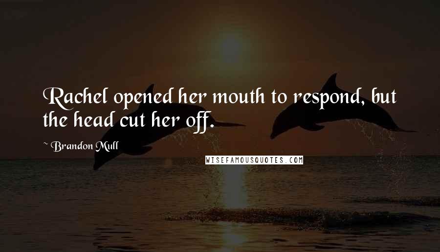 Brandon Mull Quotes: Rachel opened her mouth to respond, but the head cut her off.