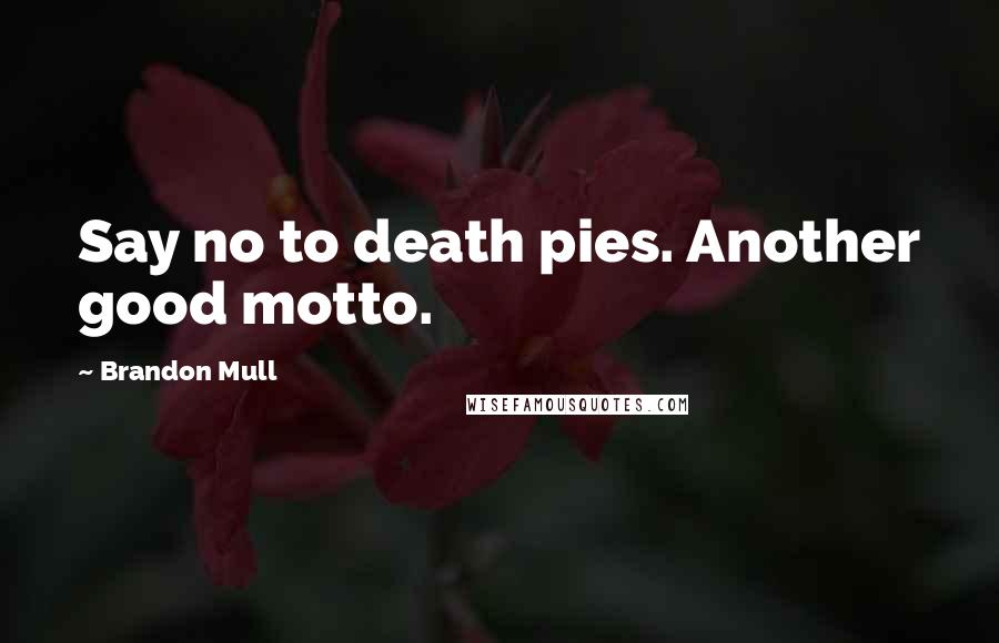 Brandon Mull Quotes: Say no to death pies. Another good motto.